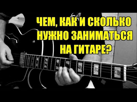 Видео: Чем, как и сколько заниматься на гитаре? Больной вопрос...