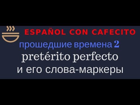 Видео: Испанский язык под кофеёк.Ещё о маркерах Pretérito Perfecto.