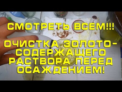 Видео: СМОТРЕТЬ ВСЕМ!!! Очистка золотосодержащего раствора перед осаждением!