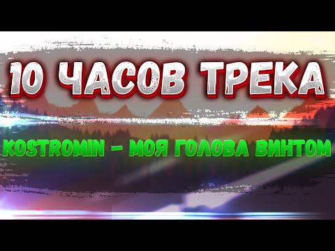 Видео: 10 ЧАСОВ ТРЕКА kostromin - МОЯ ГОЛОВА ВИНТОМ