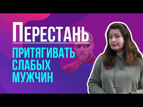 Видео: Как перестать притягивать слабых мужчин. И как начать притягивать сильных мужчин