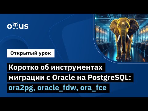 Видео: Коротко об инструментах миграции с Oracle на PostgreSQL: ora2pg, oracle_fdw, ora_fce