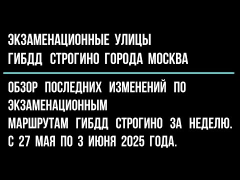 Видео: Обзор изменений по экзаменационным улицам ГИБДД Строгино за неделю с 27 мая по 3 июня 2025 год.