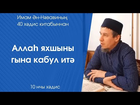 Видео: Аллаһ яхшыны гына кабул итә. 10 нчы хәдис 