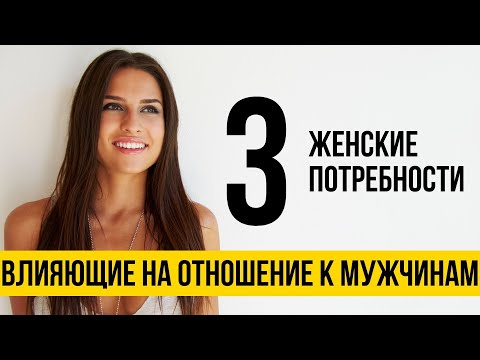Видео: 3 женские потребности влияющие на отношение к мужчинам | Женская психология