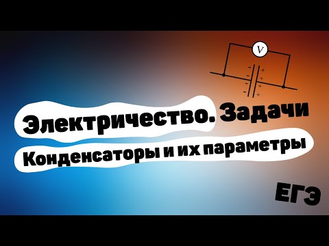 Видео: Электростатика. Задачи по конденсаторам