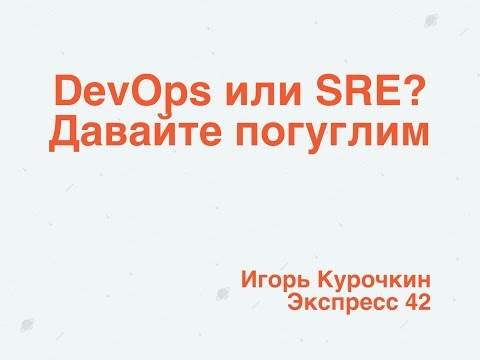 Видео: DevOps или SRE? Давайте погуглим // Игорь Курочкин, Экспресс 42