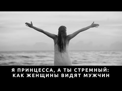 Видео: Я принцесса, а ты стремный: Как женщины воспринимают мужчин?