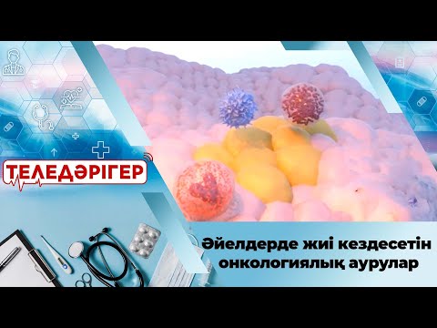 Видео: Әйелдерде жиі кездесетін онкологиялық аурулар. «Теледәрігер»