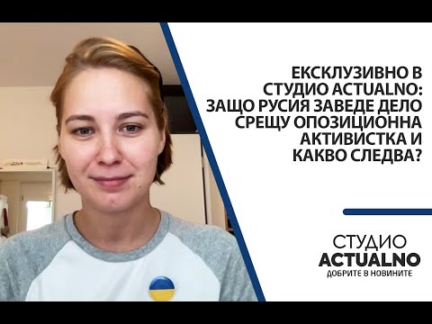 Видео: Ексклузивно в Студио Actualno: Защо Русия заведе дело срещу опозиционна активистка и какво следва?
