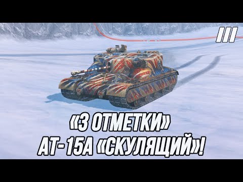 Видео: Сложнейшие «3 отметки» в игре... | Этот танк может сломить любого! | АТ-15А