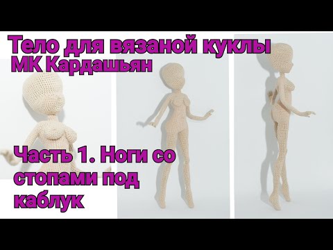 Видео: Тело для вязаной куклы МК "Кардашьян" Часть 1. Ноги со стопами под каблук.