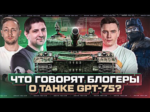 Видео: GPT-75 - ЭТО КОНЕЦ ИГРЫ?! МНЕНИЕ БЛОГЕРОВ о ТАНКЕ