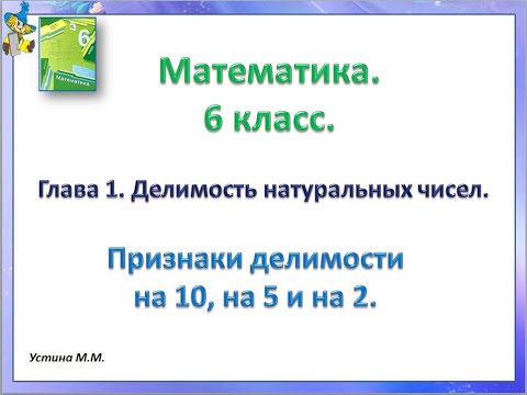 Видео: Математика . 6 класс.  Признаки делимости на 10,на 5 и на 2.