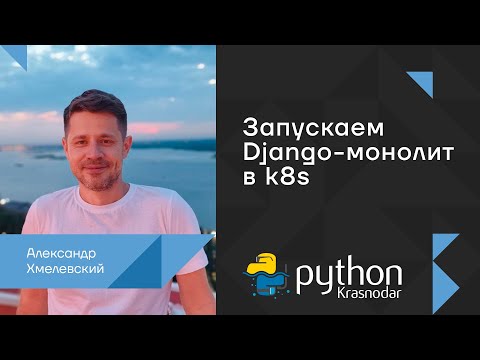 Видео: Запускаем Django монолит в k8s / Александр Хмелевский