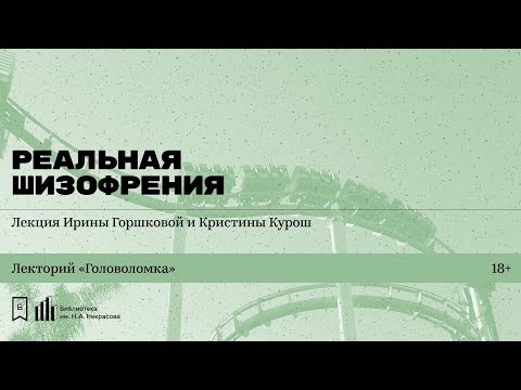 Видео: «Реальная шизофрения». Лекция Ирины Горшковой и Кристины Курош