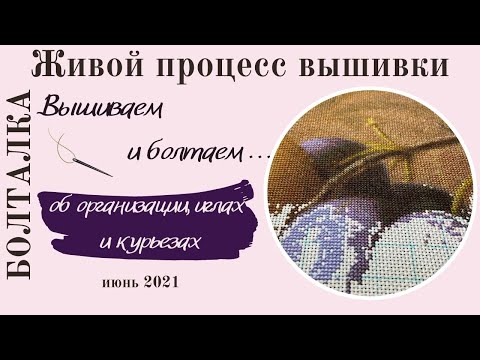 Видео: Живой процесс вышивки/Вышиваем и болтаем