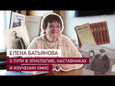 Видео: Елена Батьянова - о пути в этнологию, наставниках и изучении коренных малочисленных народов Севера