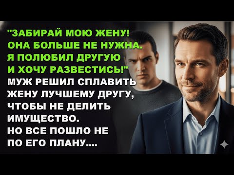 Видео: Забирай мою жену! Она мне больше не нужна. Муж решил сплавить жену лучшему другу.