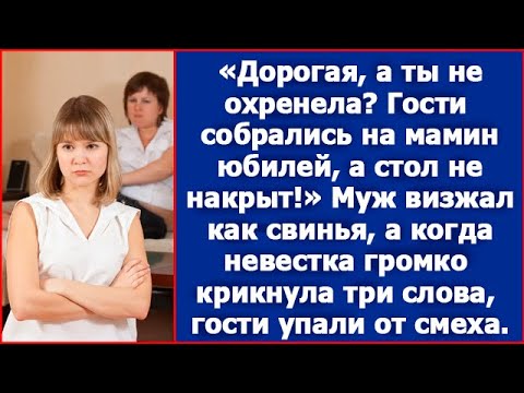 Видео: Дорогая, а ты не охренела? Гости собрались на мамин юбилей, а стол не накрыт! Визжал муж как свинья.