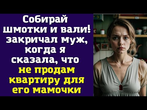 Видео: Собирай шмотки и вали! – закричал муж, когда я сказала, что не продам квартиру для его мамочки