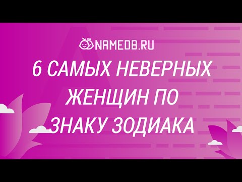 Видео: 6 самых неверных женщин по знаку Зодиака