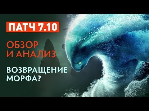 Видео: Патч 7.10 - Обзор и анализ - Морф вернулся?