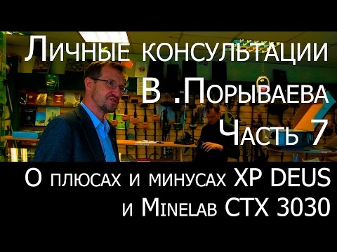 Видео: Личные консультации В. Порываева. Часть 7.  (О плюсах и минусах XP DEUS и Minelab CTX 3030)