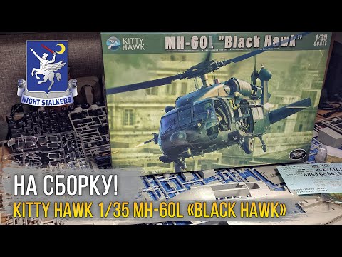 Видео: На сборку! KITTY HAWK 1/35 MH-60L «Black Hawk» (№KH50005)