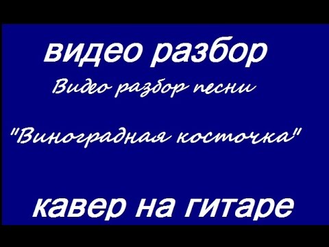 Видео: Грузинская песня (Виноградная косточка). Видео разбор песни под гитару.