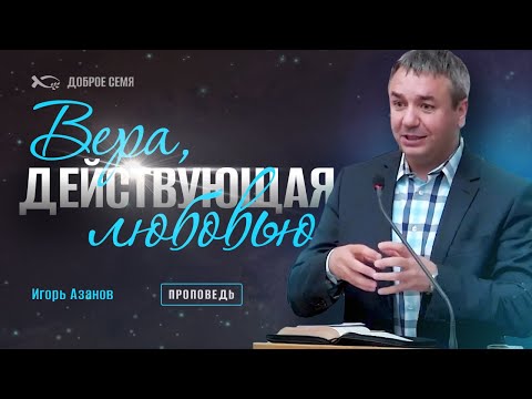 Видео: Вера, действующая любовью | проповедь | Игорь Азанов