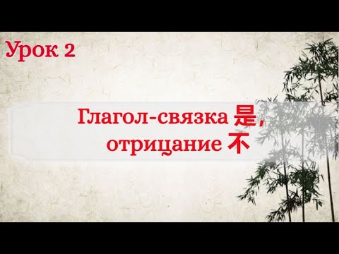 Видео: Урок 2. Глагол-связка 是. Отрицание 不 и вопрос с 吗.