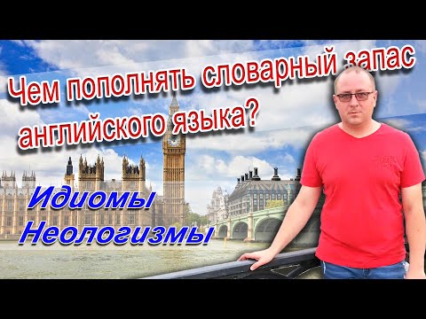 Видео: Чем пополнять словарный запас английского языка?  ИДИОМЫ. НЕОЛОГИЗМЫ.