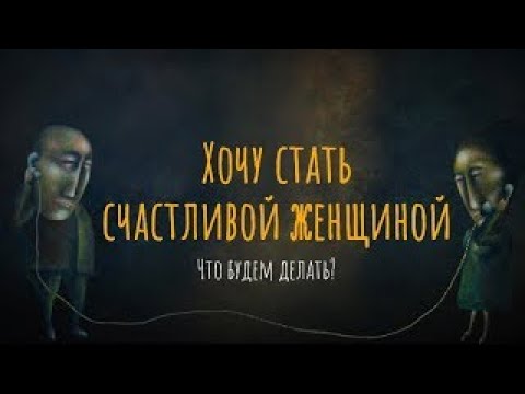 Видео: Хочу стать счастливой женщиной. Что будем делать?