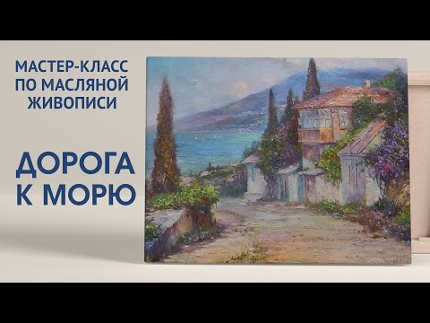 Видео: Мастер-класс по масляной живописи "Дорога к морю" | художник Чупринов