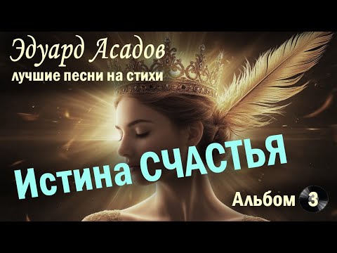 Видео: Истина СЧАСТЬЯ: Песни на Стихи Э. Асадова | Сборник № 3
