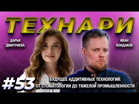 Видео: ТЕХНАРИ 53 - Будущее аддитивных технологий: от стоматологии до тяжелой промышленности