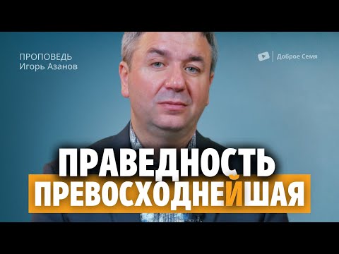 Видео: Праведность превосходнейшая | проповедь | Игорь Азанов