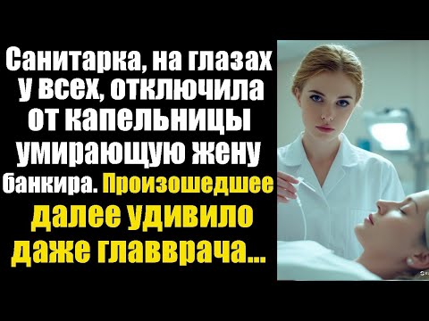 Видео: Санитарка, на глазах у всех, отключила от капельницы умирающую жену банкира. Произошедшее далее...