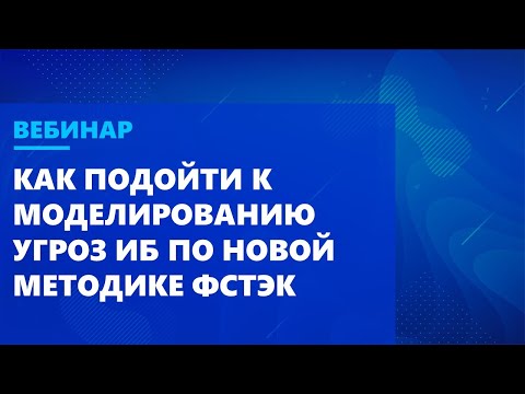 Видео: Новая методика ФСТЭК. Как теперь моделировать угрозы ИБ?