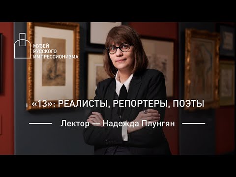 Видео: «13»: реалисты, репортеры, поэты. Лекция Надежды Плунгян в Музее русского импрессионизма