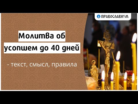 Видео: Молитва об усопшем до 40 дней — текст, смысл, правила