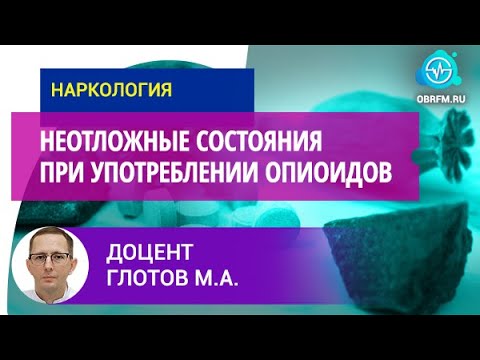 Видео: Доцент Глотов М.А.: Неотложные состояния при употреблении опиоидов