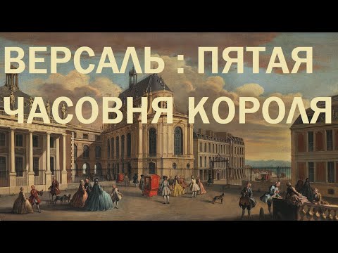 Видео: 9. Версаль : Пятая часовня короля (1687-1710)