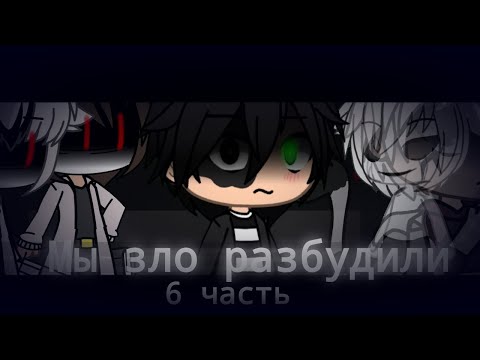 Видео: Страшилках Gacha life -•- Мы зло разбудили -•- 6 часть