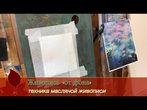 Видео: Живопись « от фона» .Техника масляной живописи.