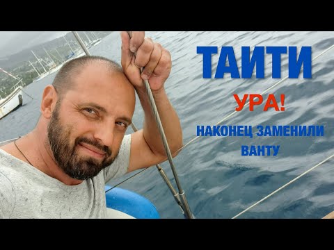 Видео: Таити, тут все запрещено, якоринг нельзя, мест в маринах нет, чинимся и быстро валим. Поменяли ванты