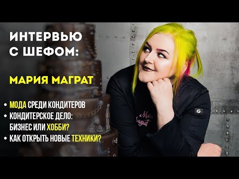 Видео: Интервью с шефом: Мария Маграт о кондитерской моде, новых техниках и отношении к работе.