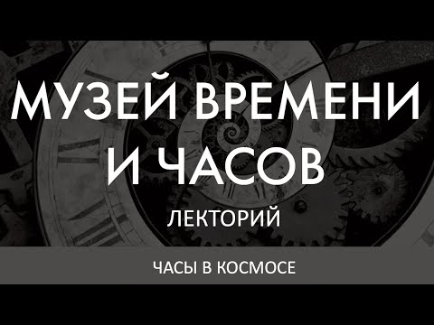 Видео: ПЕРВЫЕ СОВЕТСКИЕ ЧАСЫ В КОСМОСЕ | Дмитрий Лисов в Лектории Музея Времени и Часов