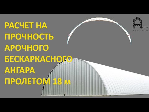 Видео: Расчет на прочность, устойчивость бескаркасного арочного ангара пролетом 18 м